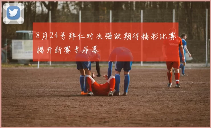8月24号拜仁对决强敌期待精彩比赛揭开新赛季序幕