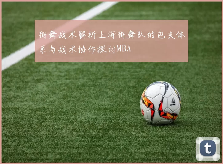 街舞战术解析上海街舞队的包夹体系与战术协作探讨MBA