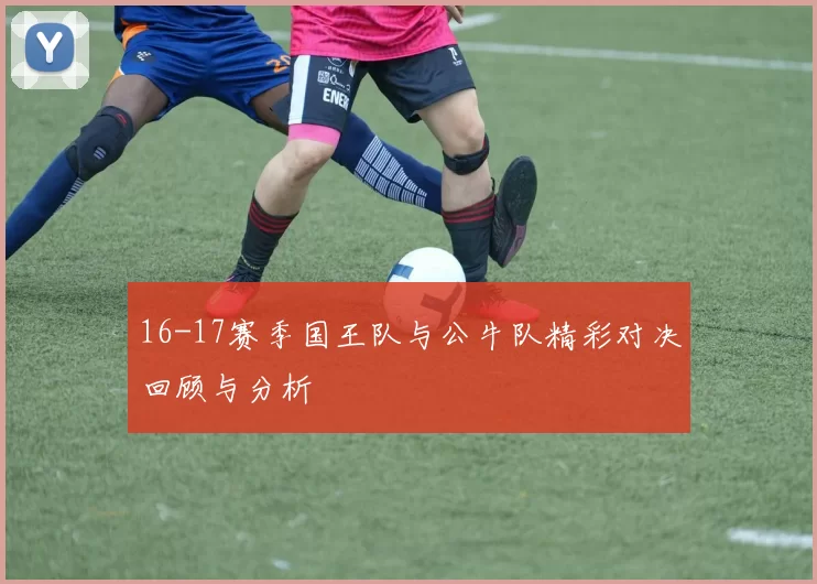 16-17赛季国王队与公牛队精彩对决回顾与分析